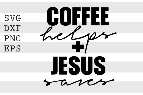 Coffee Helps Plus Jesus Saves SVG: A Strategic Tool for Faith-Driven Creators and Professionals
